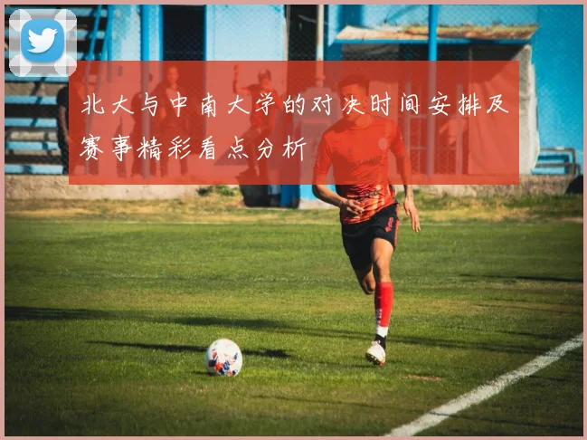 北大与中南大学的对决时间安排及赛事精彩看点分析